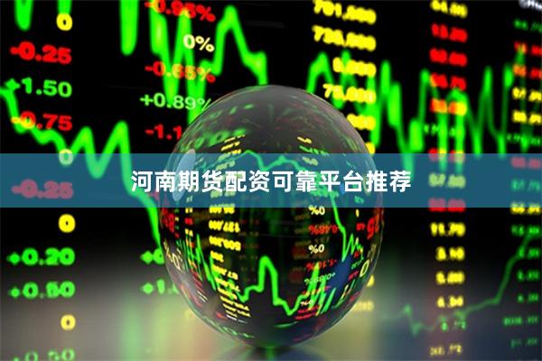 河南期货配资可靠平台推荐